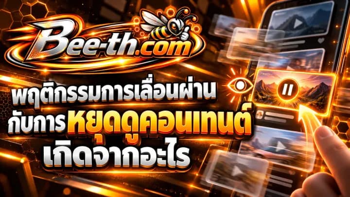 พฤติกรรมการเลื่อนผ่านกับการหยุดดูคอนเทนต์เกิดจากอะไร บทความจาก Bee-th.com เกี่ยวกับพฤติกรรมผู้ใช้บนโซเชียลมีเดีย